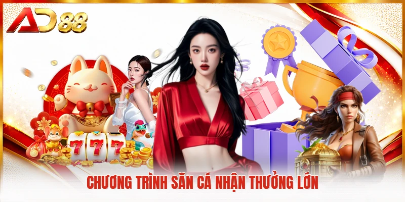 Khuyến Mãi Hoàn Trả AD88 Giúp Bạn Nhận Thưởng Lớn Hơn Chương trình săn cá nhận thưởng lớn