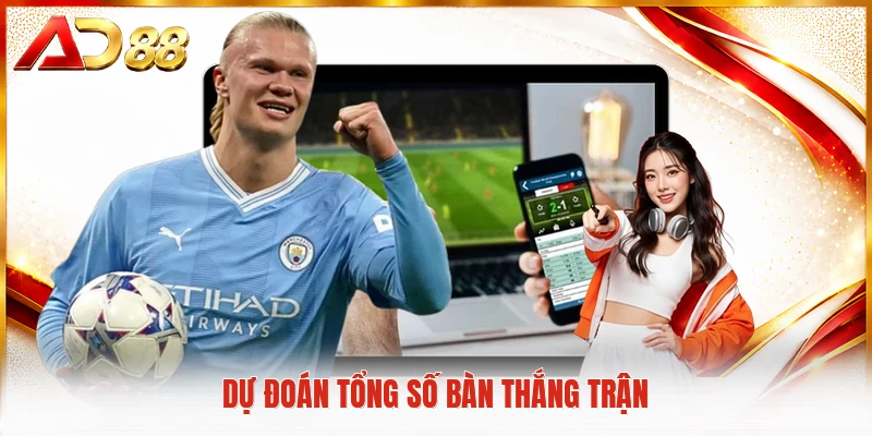 Dự đoán tổng số bàn thắng trận