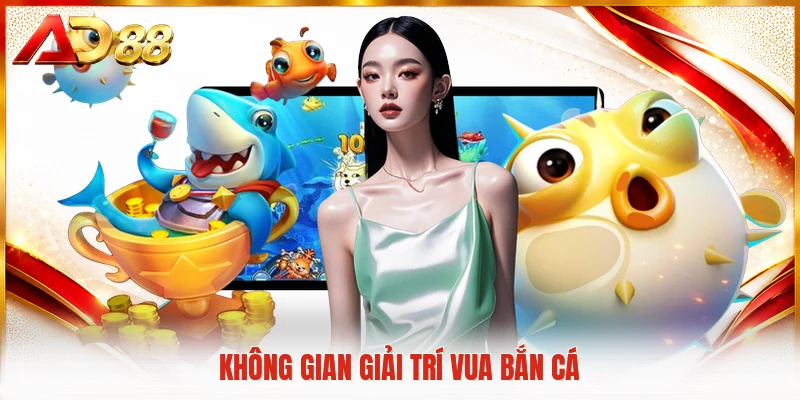 Không gian giải trí vua bắn cá