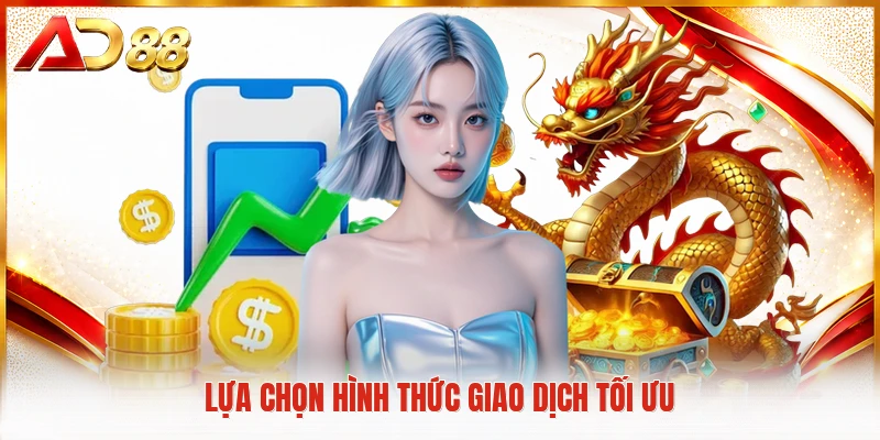 Lựa chọn hình thức giao dịch tối ưu