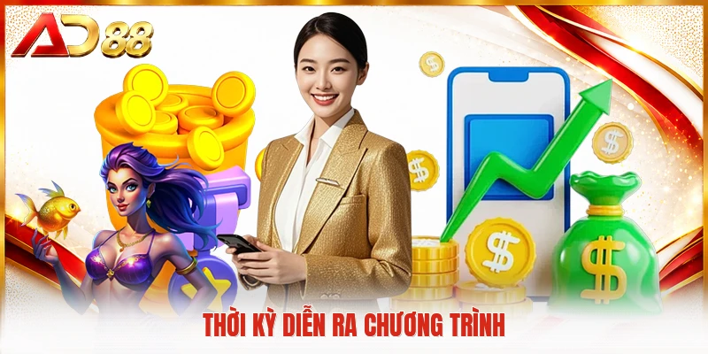 Khuyến Mãi Hoàn Trả AD88 Giúp Bạn Nhận Thưởng Lớn Hơn Thời kỳ diễn ra chương trình