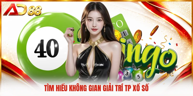 Tìm hiểu không gian giải trí TP xổ số