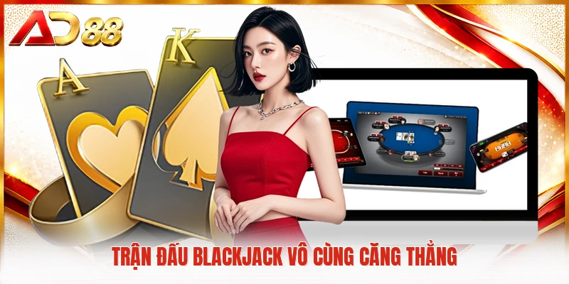 Trận đấu blackjack vô cùng căng thẳng